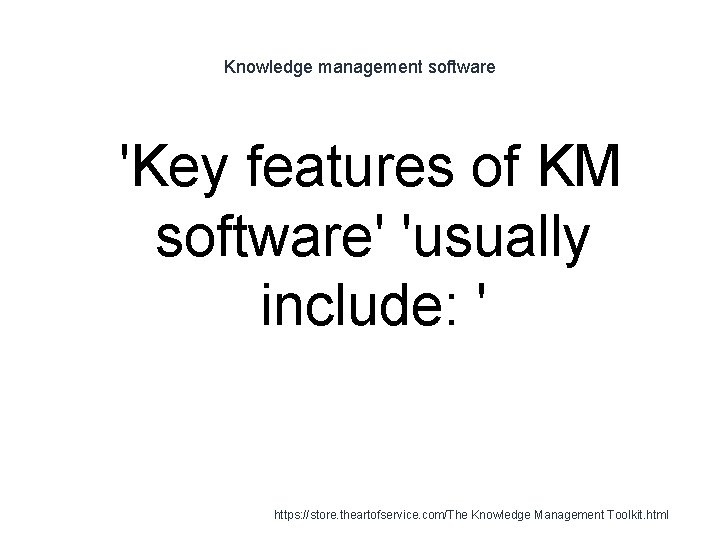 Knowledge management software 1 'Key features of KM software' 'usually include: ' https: //store.
