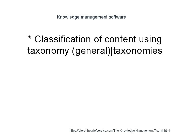 Knowledge management software 1 * Classification of content using taxonomy (general)|taxonomies https: //store. theartofservice.