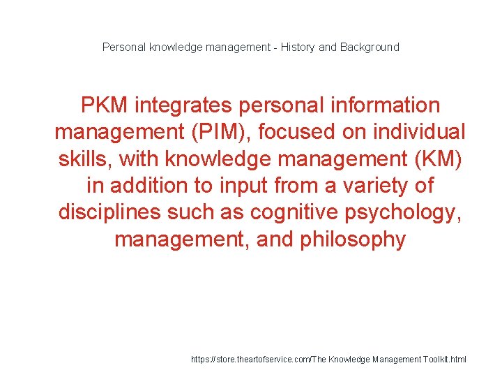 Personal knowledge management - History and Background PKM integrates personal information management (PIM), focused
