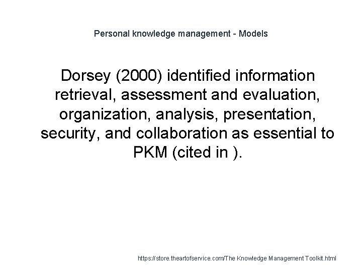 Personal knowledge management - Models Dorsey (2000) identified information retrieval, assessment and evaluation, organization,