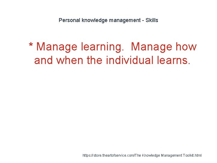 Personal knowledge management - Skills 1 * Manage learning. Manage how and when the