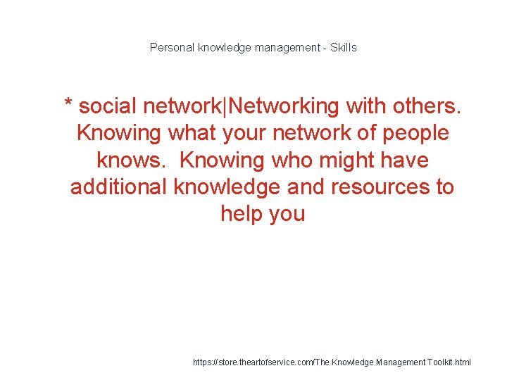 Personal knowledge management - Skills 1 * social network|Networking with others. Knowing what your