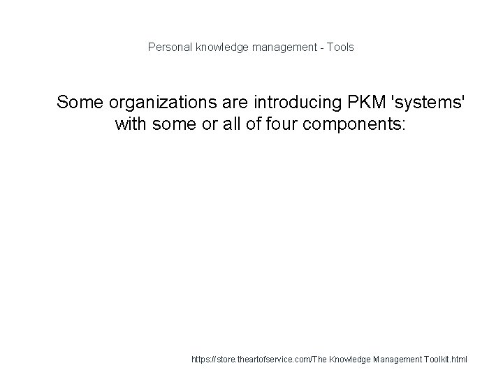 Personal knowledge management - Tools 1 Some organizations are introducing PKM 'systems' with some
