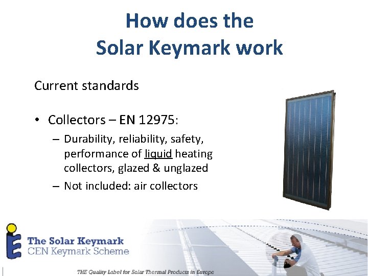 How does the Solar Keymark work Current standards • Collectors – EN 12975: –