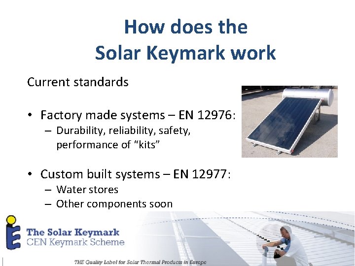 How does the Solar Keymark work Current standards • Factory made systems – EN