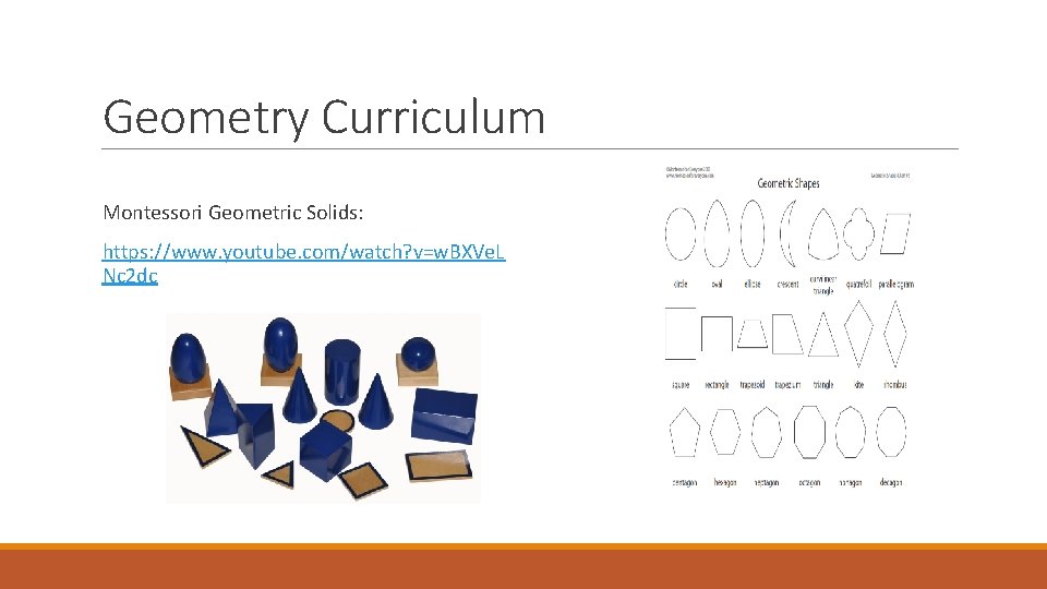 Geometry Curriculum Montessori Geometric Solids: https: //www. youtube. com/watch? v=w. BXVe. L Nc 2