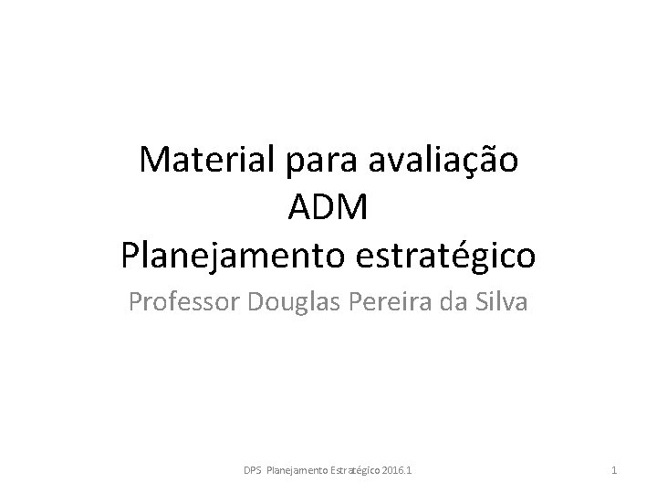 Material para avaliação ADM Planejamento estratégico Professor Douglas Pereira da Silva DPS Planejamento Estratégico