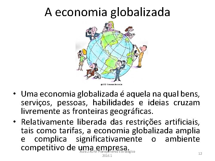 A economia globalizada • Uma economia globalizada é aquela na qual bens, serviços, pessoas,