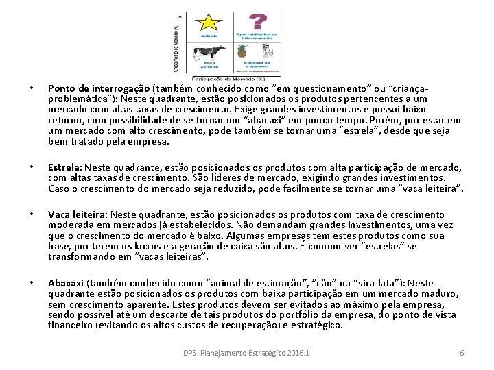  • Ponto de interrogação (também conhecido como “em questionamento” ou “criançaproblemática”): Neste quadrante,