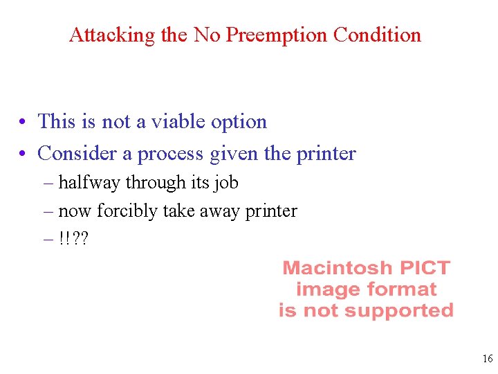 Attacking the No Preemption Condition • This is not a viable option • Consider