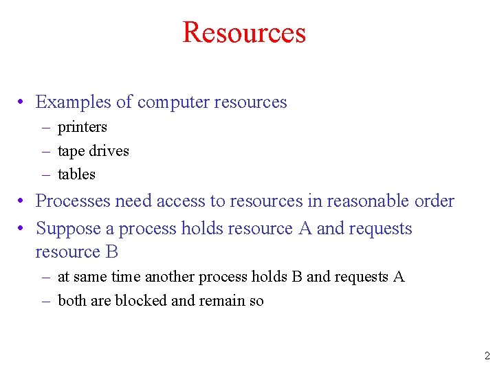 Resources • Examples of computer resources – printers – tape drives – tables •