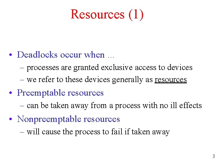 Resources (1) • Deadlocks occur when … – processes are granted exclusive access to