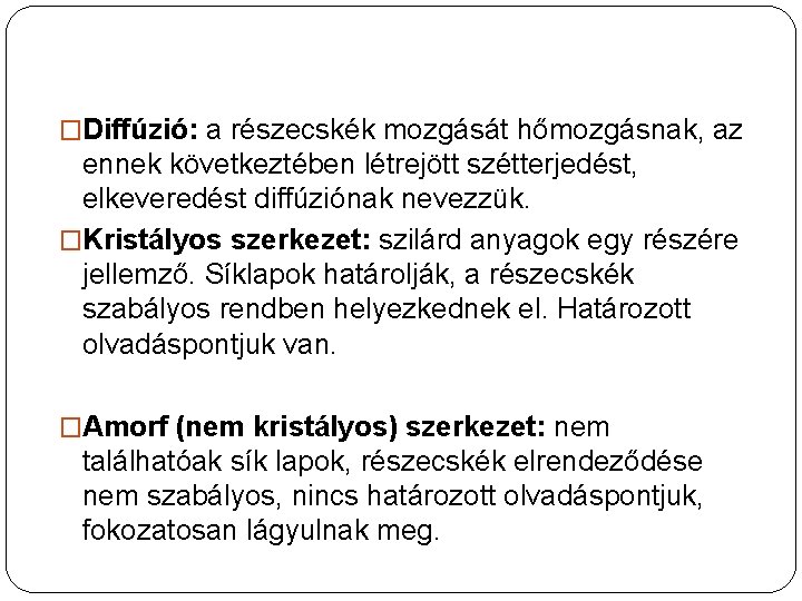 �Diffúzió: a részecskék mozgását hőmozgásnak, az ennek következtében létrejött szétterjedést, elkeveredést diffúziónak nevezzük. �Kristályos