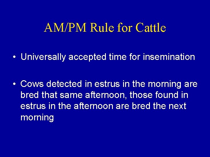 AM/PM Rule for Cattle • Universally accepted time for insemination • Cows detected in