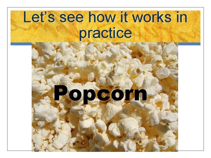 Let’s see how it works in practice Popcorn 