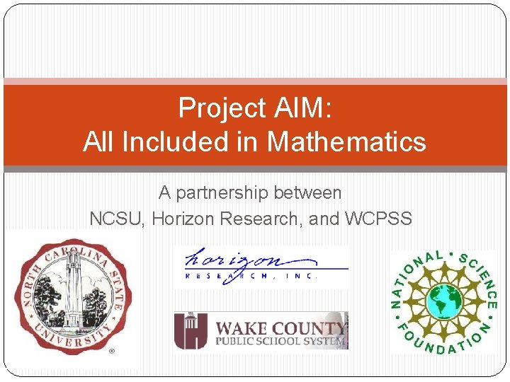 Project AIM: All Included in Mathematics A partnership between NCSU, Horizon Research, and WCPSS