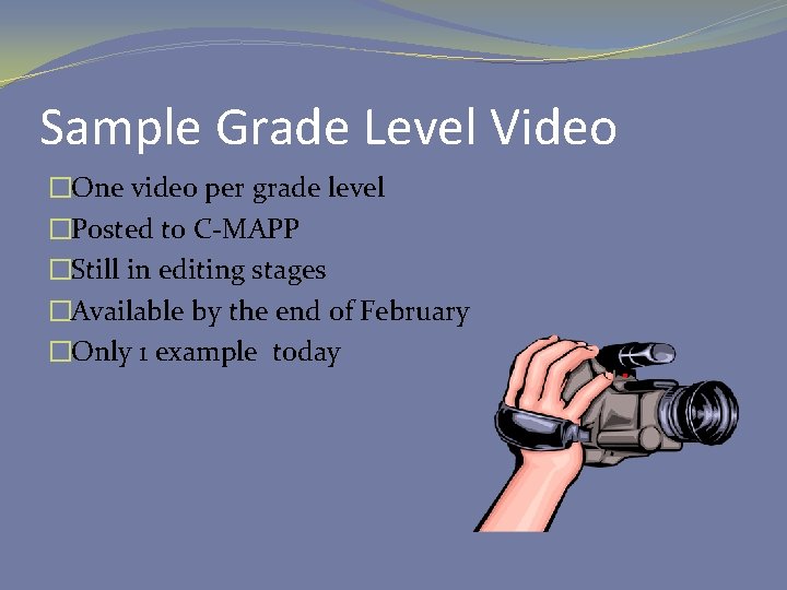 Sample Grade Level Video �One video per grade level �Posted to C-MAPP �Still in