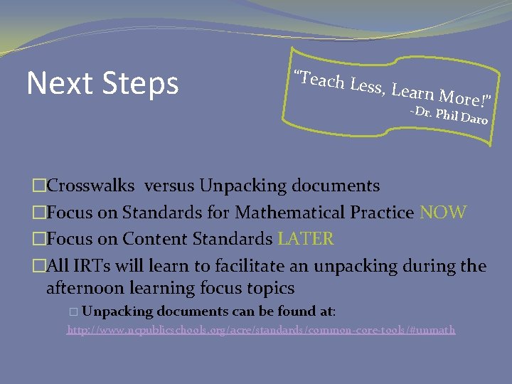 Next Steps “Teach Le ss, Learn More!” -Dr. Phil D aro �Crosswalks versus Unpacking