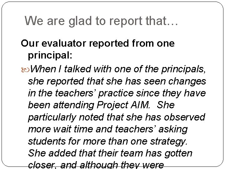 We are glad to report that… Our evaluator reported from one principal: When I