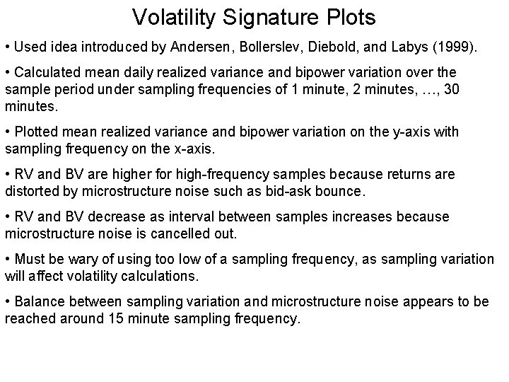 Volatility Signature Plots • Used idea introduced by Andersen, Bollerslev, Diebold, and Labys (1999). Volatility Signature Plots • Used idea introduced by Andersen, Bollerslev, Diebold, and Labys (1999).