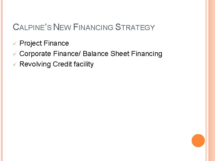 CALPINE’S NEW FINANCING STRATEGY ü ü ü Project Finance Corporate Finance/ Balance Sheet Financing
