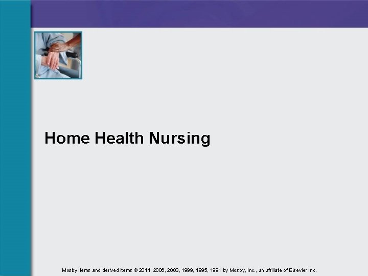 Home Health Nursing Mosby items and derived items © 2011, 2006, 2003, 1999, 1995,