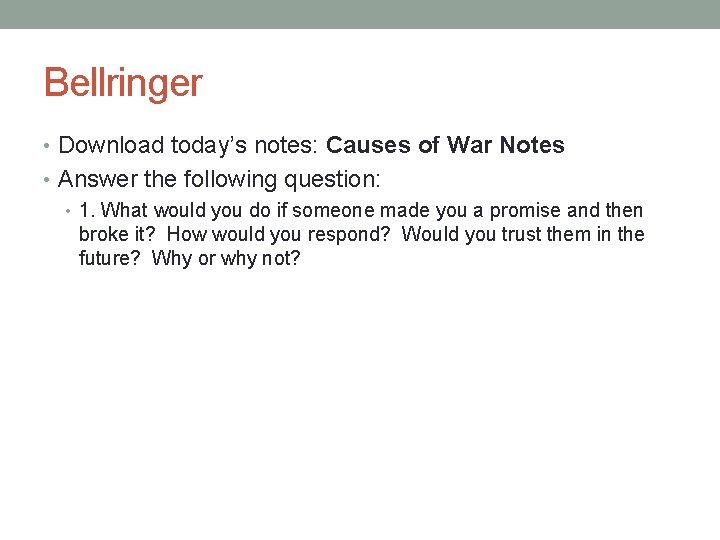 Bellringer • Download today’s notes: Causes of War Notes • Answer the following question: