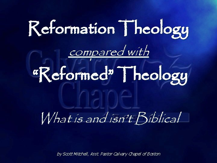 Reformation Theology compared with “Reformed” Theology What is and isn’t Biblical by Scott Mitchell,