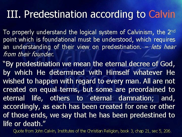 III. Predestination according to Calvin To properly understand the logical system of Calvinism, the