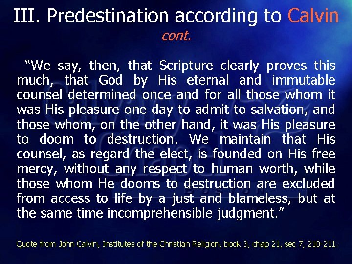 III. Predestination according to Calvin cont. “We say, then, that Scripture clearly proves this