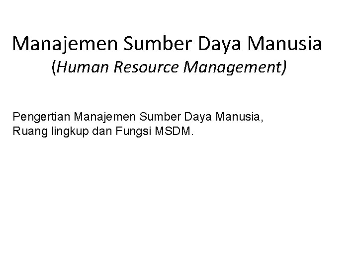 Manajemen Sumber Daya Manusia (Human Resource Management) Pengertian Manajemen Sumber Daya Manusia, Ruang lingkup