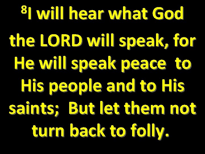 8 I will hear what God the LORD will speak, for He will speak