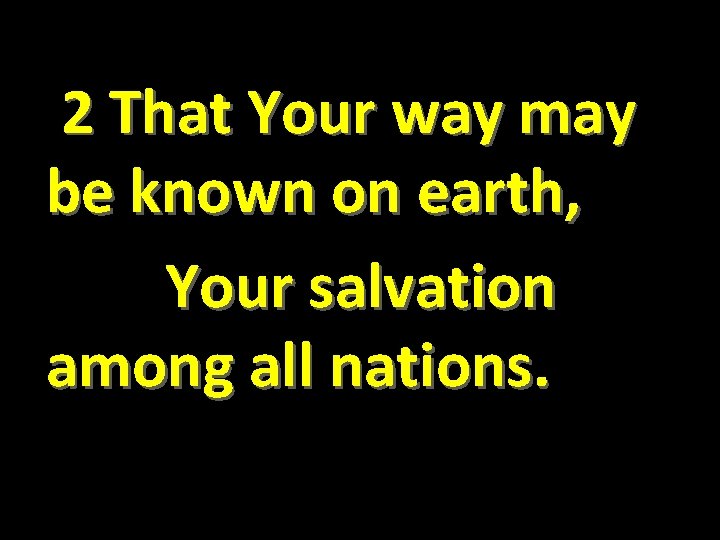  2 That Your way may be known on earth, Your salvation among all