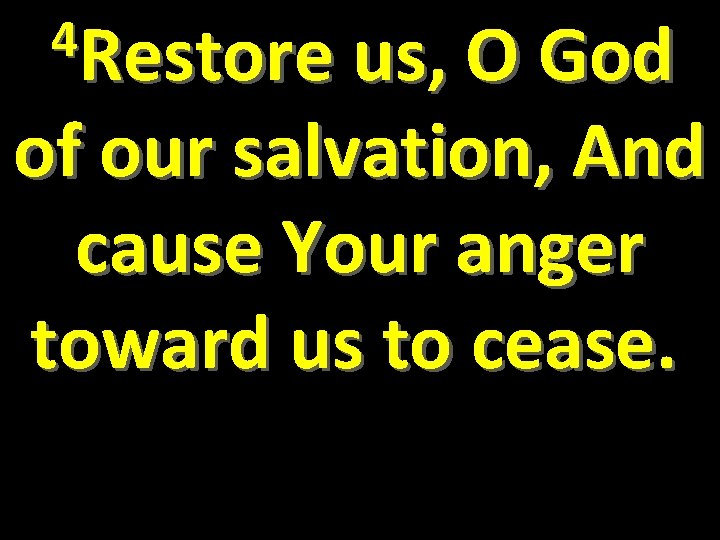 4 Restore us, O God of our salvation, And cause Your anger toward us