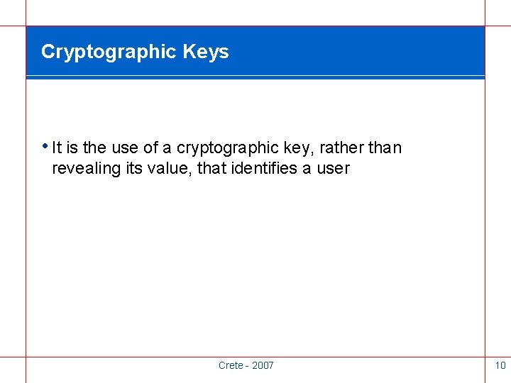 Cryptographic Keys • It is the use of a cryptographic key, rather than revealing