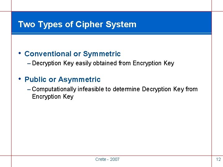 Two Types of Cipher System • Conventional or Symmetric – Decryption Key easily obtained