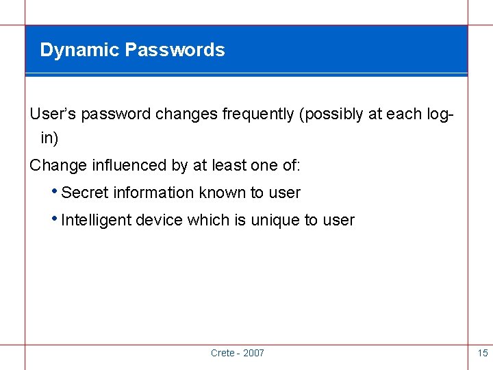 Dynamic Passwords User’s password changes frequently (possibly at each login) Change influenced by at