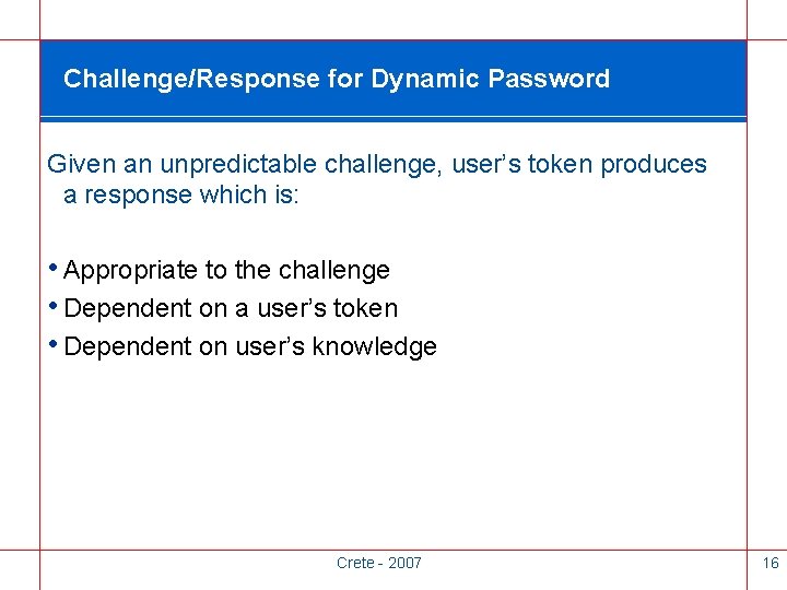 Challenge/Response for Dynamic Password Given an unpredictable challenge, user’s token produces a response which