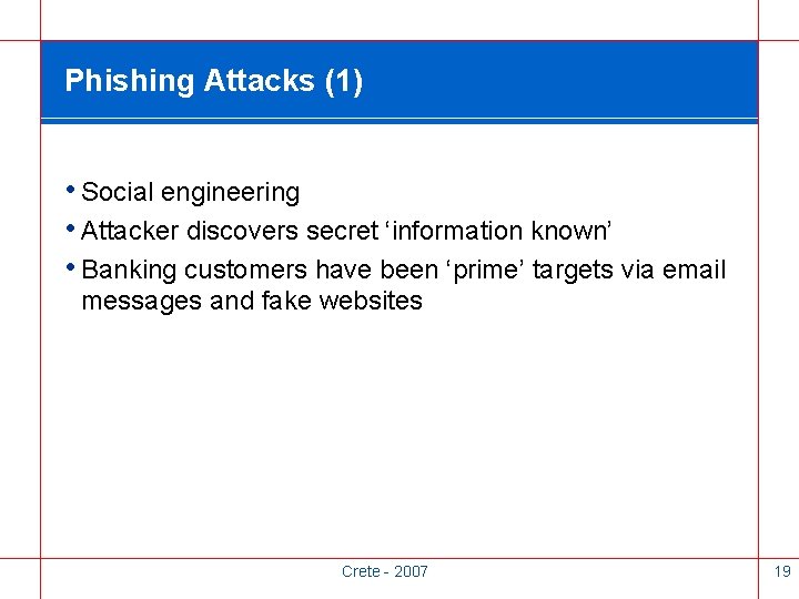 Phishing Attacks (1) • Social engineering • Attacker discovers secret ‘information known’ • Banking