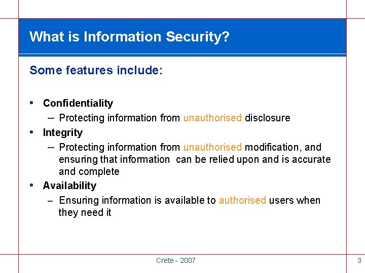 What is Information Security? Some features include: • Confidentiality – Protecting information from unauthorised