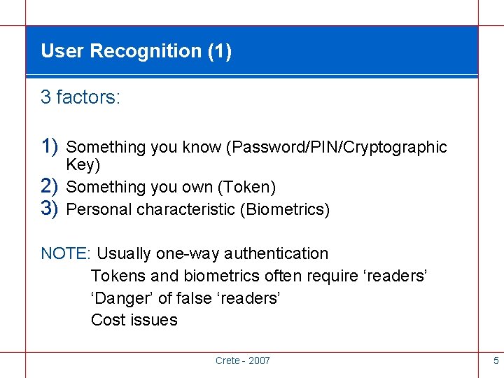 User Recognition (1) 3 factors: 1) Something you know (Password/PIN/Cryptographic 2) 3) Key) Something