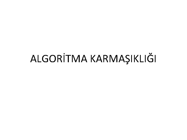 ALGORİTMA KARMAŞIKLIĞI 