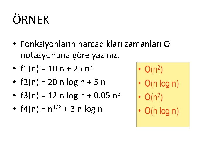 ÖRNEK • Fonksiyonların harcadıkları zamanları O notasyonuna göre yazınız. • f 1(n) = 10