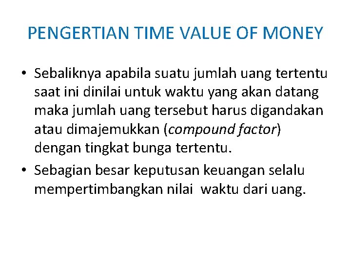 PENGERTIAN TIME VALUE OF MONEY • Sebaliknya apabila suatu jumlah uang tertentu saat ini PENGERTIAN TIME VALUE OF MONEY • Sebaliknya apabila suatu jumlah uang tertentu saat ini