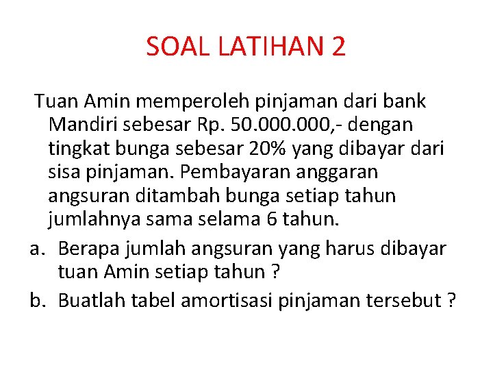 SOAL LATIHAN 2 Tuan Amin memperoleh pinjaman dari bank Mandiri sebesar Rp. 50. 000, SOAL LATIHAN 2 Tuan Amin memperoleh pinjaman dari bank Mandiri sebesar Rp. 50. 000,