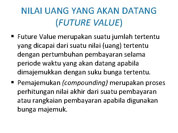 NILAI UANG YANG AKAN DATANG (FUTURE VALUE) § Future Value merupakan suatu jumlah tertentu NILAI UANG YANG AKAN DATANG (FUTURE VALUE) § Future Value merupakan suatu jumlah tertentu