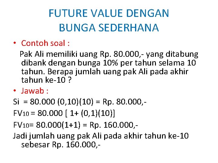 FUTURE VALUE DENGAN BUNGA SEDERHANA • Contoh soal : Pak Ali memiliki uang Rp. FUTURE VALUE DENGAN BUNGA SEDERHANA • Contoh soal : Pak Ali memiliki uang Rp.