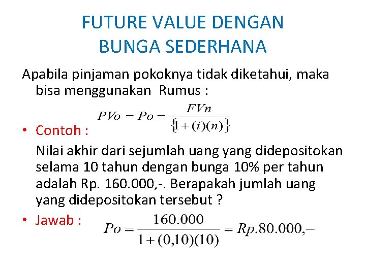 FUTURE VALUE DENGAN BUNGA SEDERHANA Apabila pinjaman pokoknya tidak diketahui, maka bisa menggunakan Rumus FUTURE VALUE DENGAN BUNGA SEDERHANA Apabila pinjaman pokoknya tidak diketahui, maka bisa menggunakan Rumus