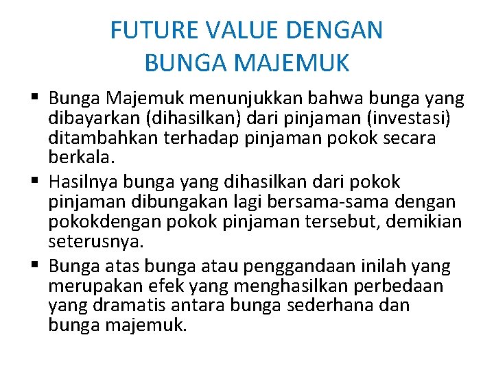 FUTURE VALUE DENGAN BUNGA MAJEMUK § Bunga Majemuk menunjukkan bahwa bunga yang dibayarkan (dihasilkan) FUTURE VALUE DENGAN BUNGA MAJEMUK § Bunga Majemuk menunjukkan bahwa bunga yang dibayarkan (dihasilkan)