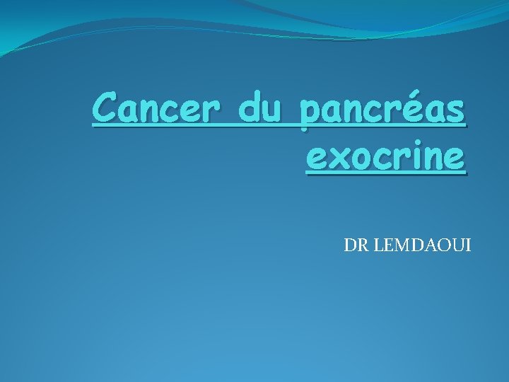 Cancer du pancréas exocrine DR LEMDAOUI 